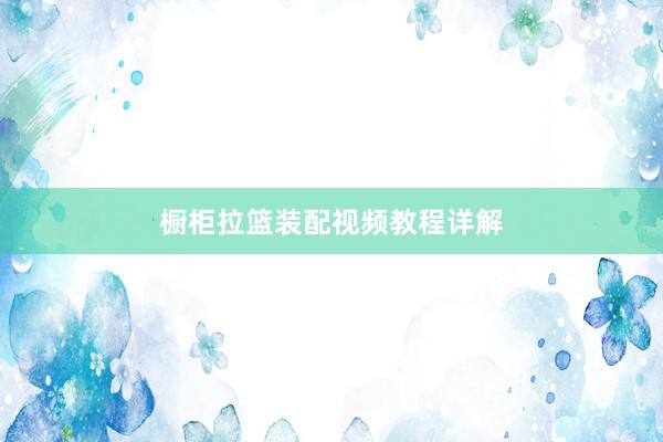 橱柜拉篮装配视频教程详解